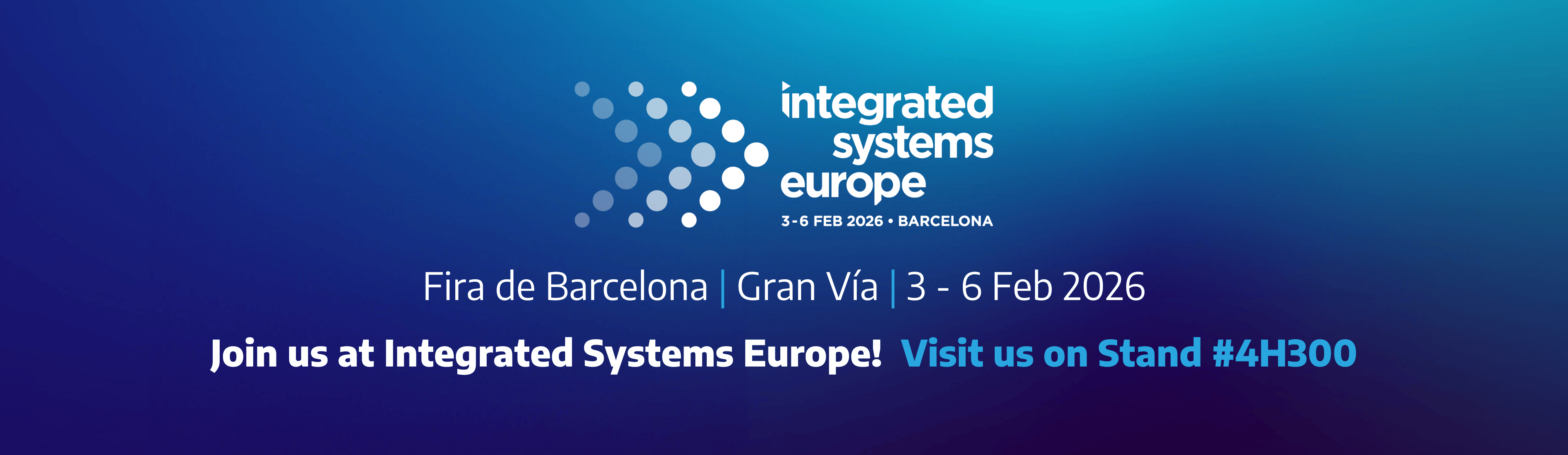ISE 2026 | 3-6 February 2026 | Fira de Barcelona | Gran Via | Stand 4H300